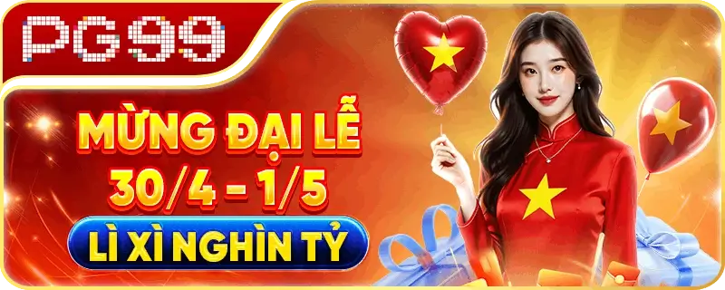 Pg99j Chào mừng đại lễ 30/04 - 01/05 phát thưởng lì xì nghìn tỷ